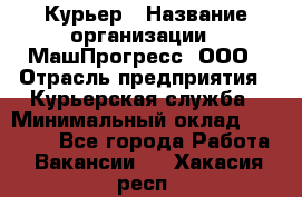 Курьер › Название организации ­ МашПрогресс, ООО › Отрасль предприятия ­ Курьерская служба › Минимальный оклад ­ 25 000 - Все города Работа » Вакансии   . Хакасия респ.